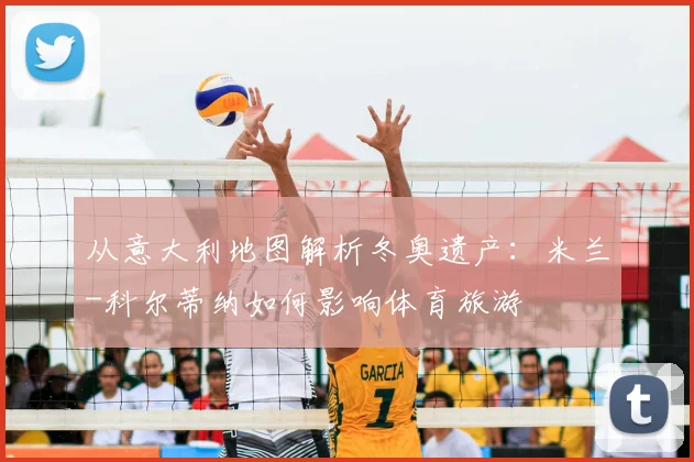从意大利地图解析冬奥遗产：米兰-科尔蒂纳如何影响体育旅游