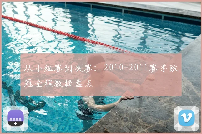 从小组赛到决赛：2010-2011赛季欧冠全程数据盘点