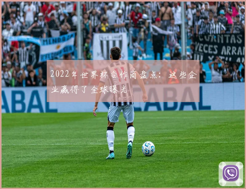 2022年世界杯合作商盘点：这些企业赢得了全球曝光