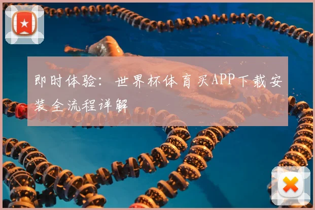 即时体验：世界杯体育买APP下载安装全流程详解