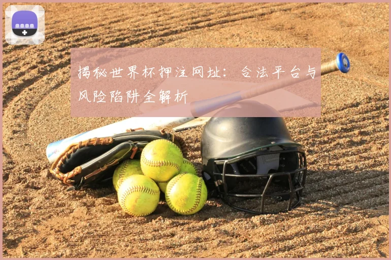 揭秘世界杯押注网址:合法平台与风险陷阱全解析