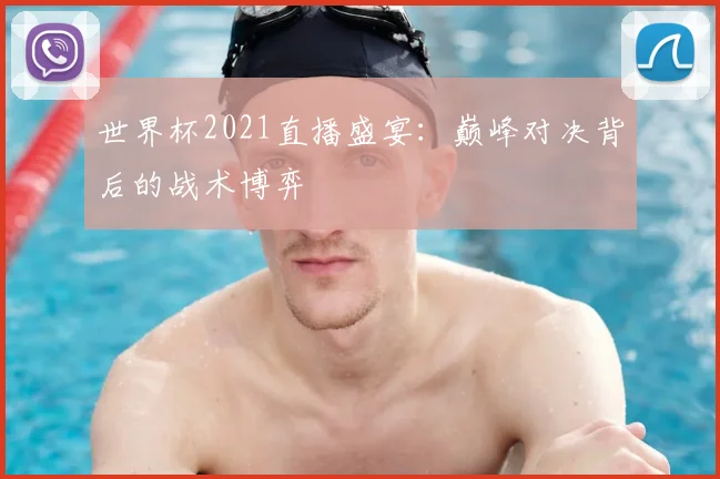世界杯2021直播盛宴:巅峰对决背后的战术博弈
