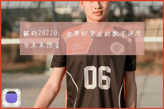 解码20220：世界杯背后的数字迷思与未来预言